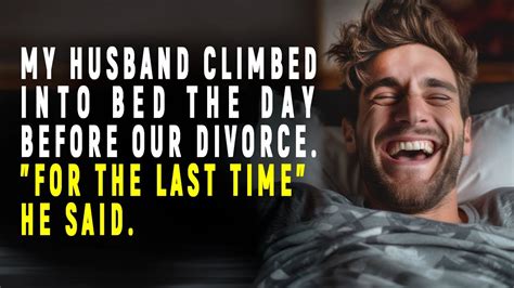 My Husband Crawled Into Bed The Day Before Our Divorce One Last Time He Said Youtube
