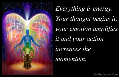 Check spelling or type a new query. Everything is energy. Your thought begins it, your emotion amplifies it and your action ...