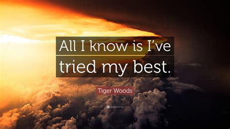 Tiger Woods Quote “all I Know Is Ive Tried My Best”