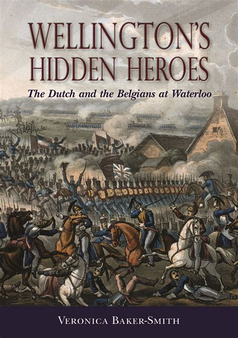 Wellingtons Hidden Heroes The Dutch And The Belgians At Waterloo