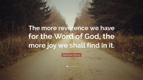 Matthew Henry Quote The More Reverence We Have For The Word Of God