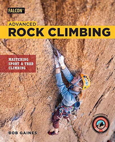 Advanced Rock Climbing Mastering Sport And Trad Climbing Gaines Bob