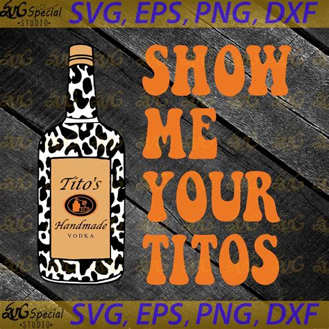 Show Me Your Titos Funny Drinking Vodka Alcohol Lover Svg Etsy