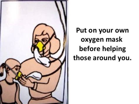 Put On Your Own Oxygen Mask Before Helping Those Around You And Othe