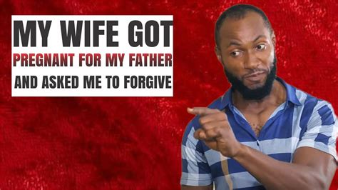 My Wife Got Pregnant For My Father And Asked Me To Forgive Youtube