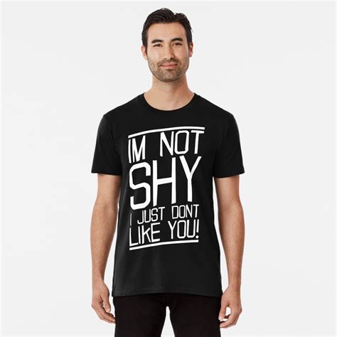 im not shy i just dont like you t shirt by mcgraphics redbubble