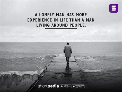 Alone Quotes A Lonely Man Has More Experience In Life Than A Man