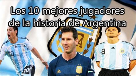 los 10 mejores jugadores de la historia de argentina fútbol social youtube
