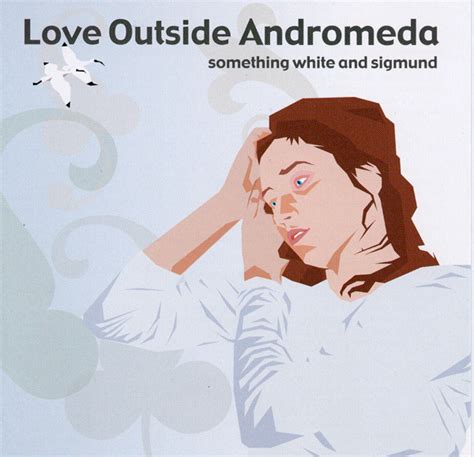 Love Outside Andromeda Something White And Sigmund 2004 Cd Discogs