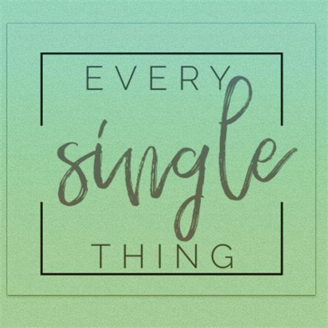 Every Single Thing