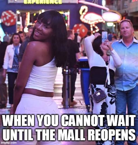 When You Cannot Wait Until The Mall Reopens Imgflip