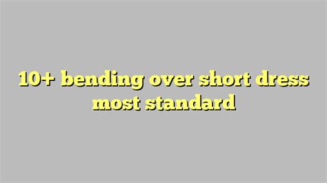 10 Bending Over Short Dress Most Standard Công Lý And Pháp Luật