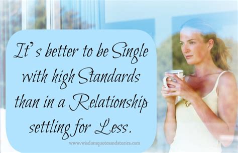 But it does not necessarily always have to! It's better to be single with high standards Wisdom Quotes ...