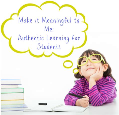 Make It Meaningful To Me Authentic Learning For Students