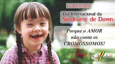 A síndrome de down é uma alteração genética causada pela presença de um cromossomo extra no par 21, daí ser também conhecida como trissomia do 21. Dr. Jenilson: 21 de Março: Dia Internacional da Síndrome ...