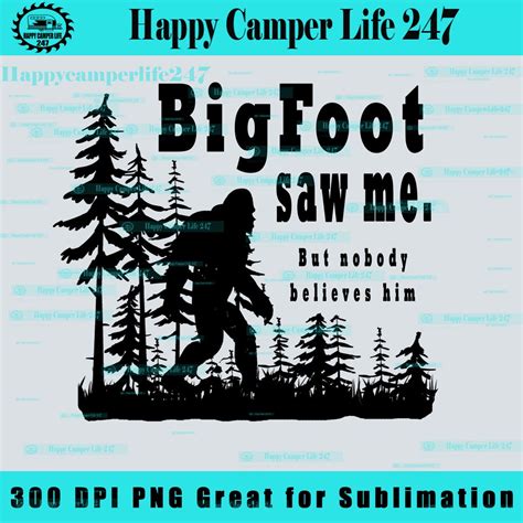 Big Foot Saw Me And Nobody Believes Him Funny Camping Sublimation Digital Designs Camping Humor
