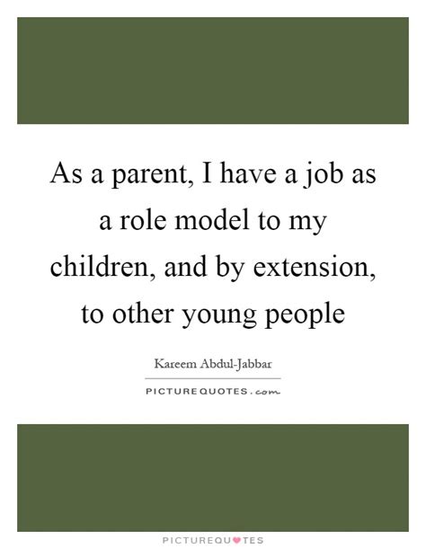 As A Parent I Have A Job As A Role Model To My Children And By