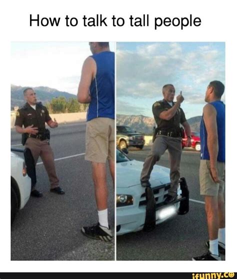 How To Talk To Tall People Ifunny In 2020 Tall People Funny Memes Funny Photos