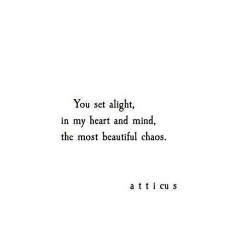 You Set Alight In My Heart And Mind The Most Beautiful Chaos Lost Love Quotes Atticus