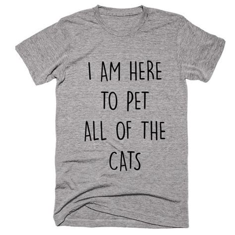 I Am Here To Pet All Of The Cats T Shirt Cat Tshirt Cat T Shirts