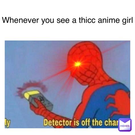Whenever You See A Thicc Anime Girl Jacobisadweeb Memes