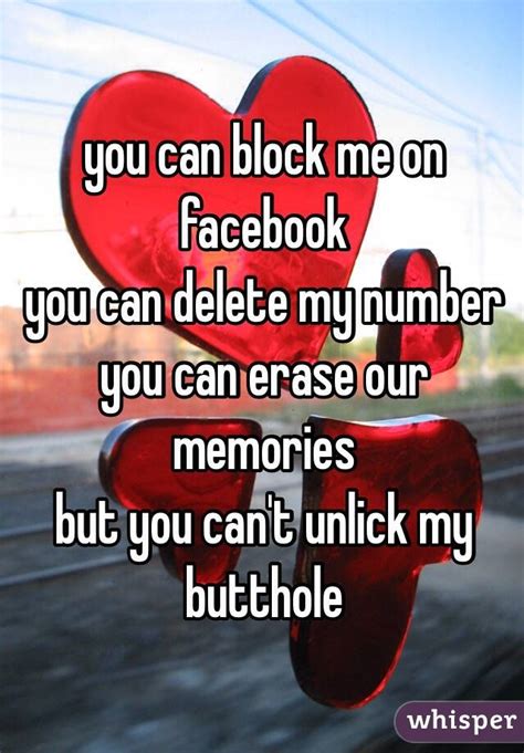 you can block me on facebook you can delete my number you can erase our memories but you can t