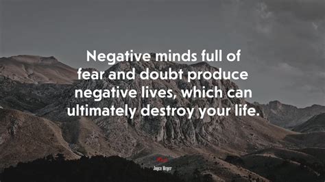 Negative Minds Full Of Fear And Doubt Produce Negative Lives Which Can