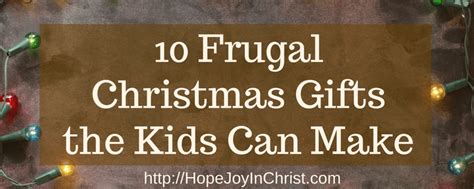 10 Frugal Christmas Ts The Kids Can Make Hope Joy In Christ