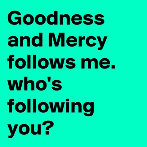 Goodness And Mercy Follows Me Whos Following You Post By Boldsoul