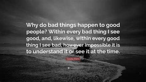 Cecelia Ahern Quote Why Do Bad Things Happen To Good People Within