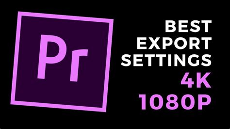 Best Export Settings For 1080p And 4k Video Adobe Premiere Pro Cc