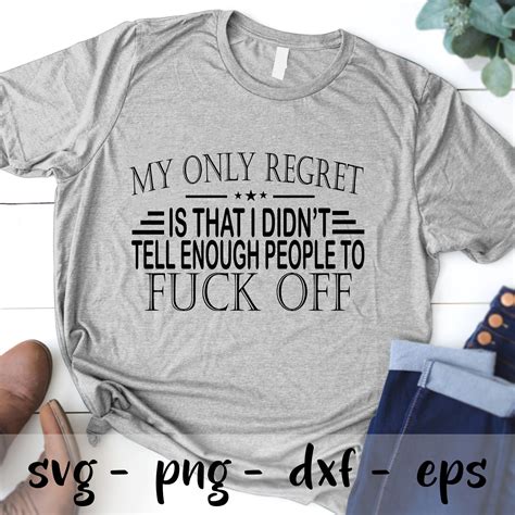 My Only Regret Is That I Didnt Tell Enough People To Fuck Off Svg Png