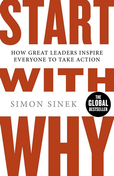 Start With Why How Great Leaders Inspire Everyone To Take Action By