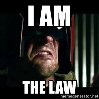I Am The Law Judge Dredd I Am The Law Meme Generator