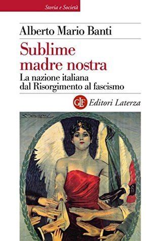 Sublime Madre Nostra La Nazione Italiana Dal Risorgimento Al Fascismo