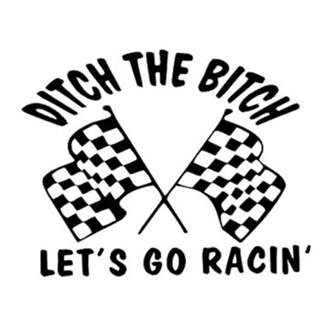 13 7cm 10 8cm Ditch The Bitch Let S Go Racing Stickers Decals Car Styling Decor Vinyl S4 0175 In