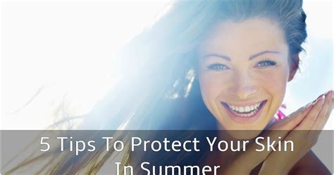 Fashion And Style 5 Tips To Protect Your Skin In Summer