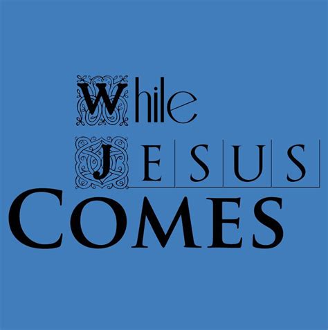 While Jesus Comes