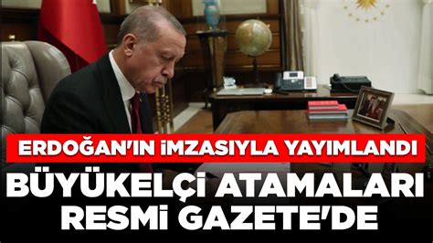 Cumhurbaşkanı Erdoğan ın imzasıyla yayımlandı Büyükelçi atamaları