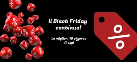 Il Black Friday 2022 Continua Ecco Le Migliori Offerte E Sconti Attivi Ora Speciale Black