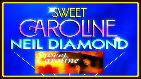 I've been inclined, to believe they never would. SWEET CAROLINE.(1969). NEIL DIAMOND. (KARAOKE). DIVERCANTA ...