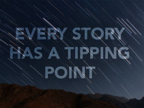 Browse top 10 famous quotes and sayings about the tipping point by most favorite authors. Every Story Has a Tipping Point