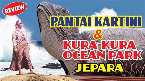 Review Terkini Pantai Kartini Dan Kura Kura Ocean Park Jepara Jawa