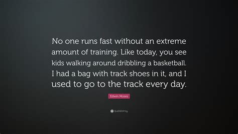 Edwin Moses Quote No One Runs Fast Without An Extreme Amount Of