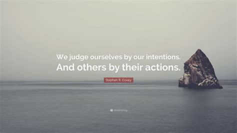 Stephen R Covey Quote We Judge Ourselves By Our Intentions And