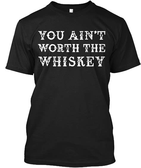 You Aint Worth The Whiskey Products