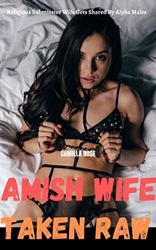 Amish Wife Taken Raw Religious Submissive Wife Shared By Alpha Males Kindle Edition By Rose