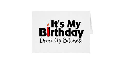 Its My Birthday Drink Up Bitches Card Zazzle