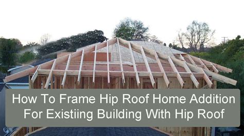 How To Frame Hip Roof Home Addition For Existing Building With Hip Roof