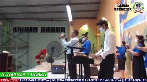 Alabanza Y Danza Iglesia Ebenezer Manantial De Agua Viva Youtube
